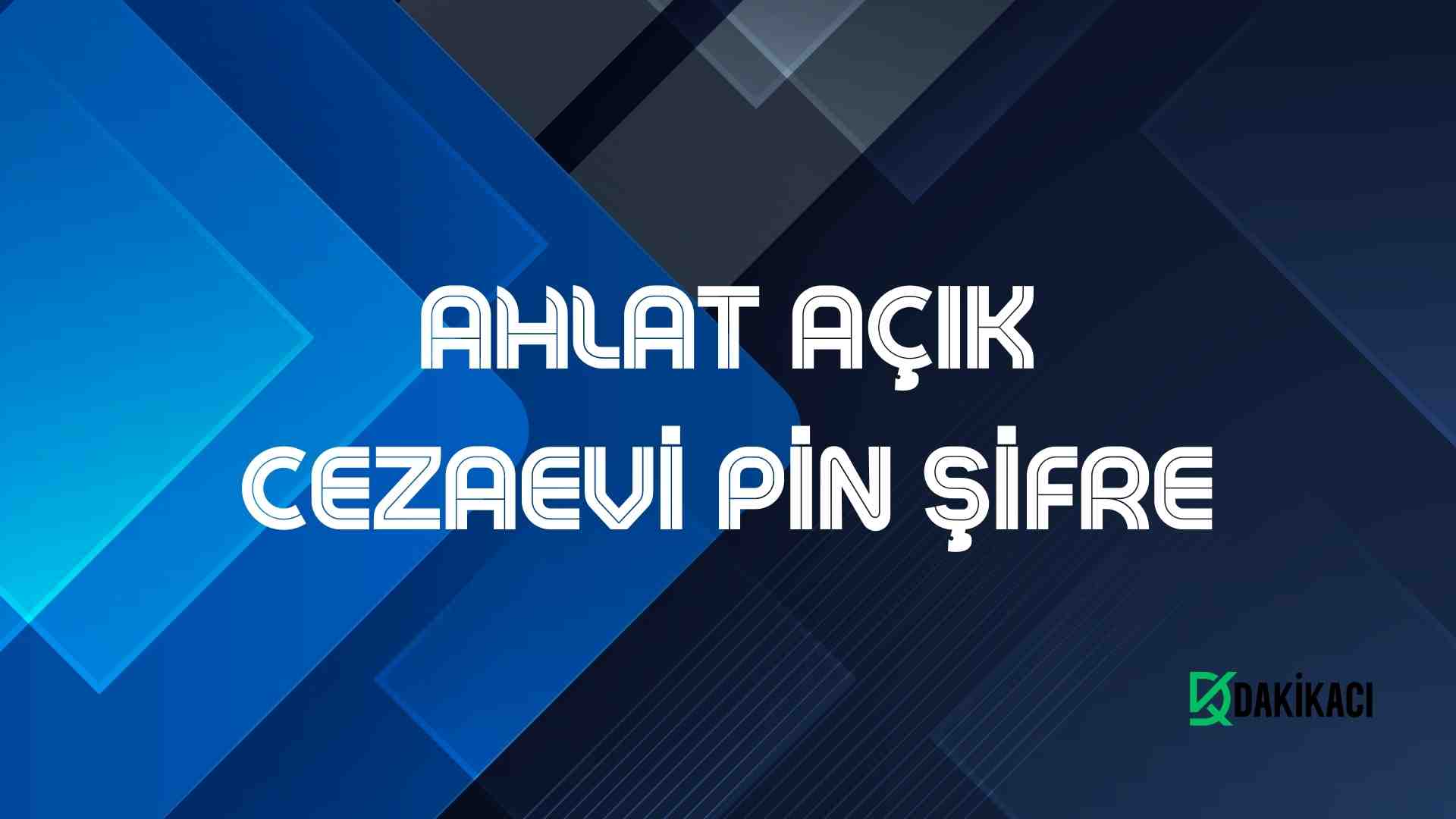 AHLAT AÇIK CEZAEVİ PİN ŞİFRE